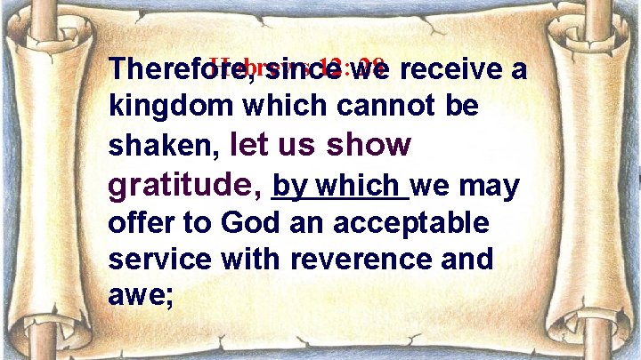 Hebrews 12: we 28 receive a Therefore, since kingdom which cannot be shaken, let