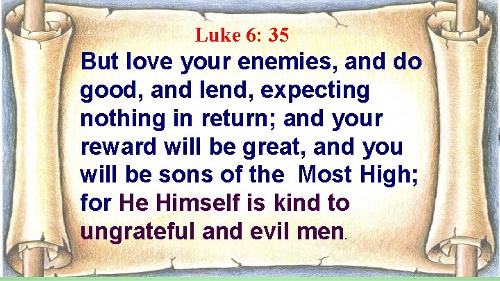 Luke 6: 35 But love your enemies, and do good, and lend, expecting nothing