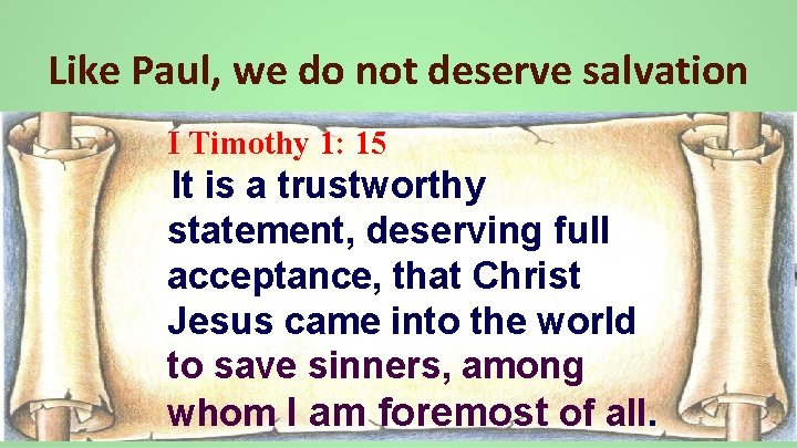 Like Paul, we do not deserve salvation I Timothy 1: 15 It is a