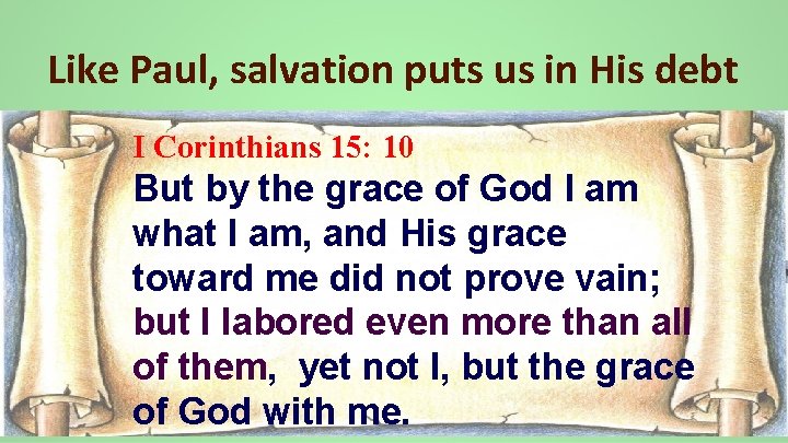 Like Paul, salvation puts us in His debt I Corinthians 15: 10 But by