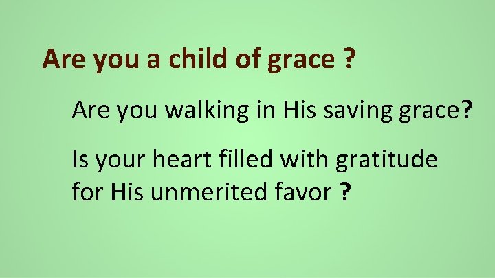 Are you a child of grace ? Are you walking in His saving grace?