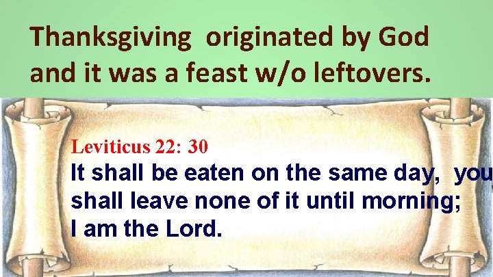 Thanksgiving originated by God and it was a feast w/o leftovers. Leviticus 22: 30