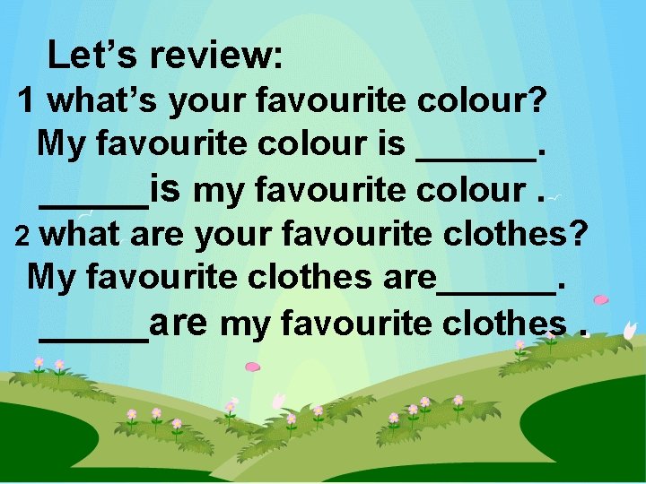 Let’s review: 1 what’s your favourite colour? My favourite colour is ______is my favourite