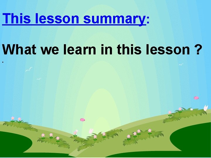 This lesson summary: What we learn in this lesson ? . 