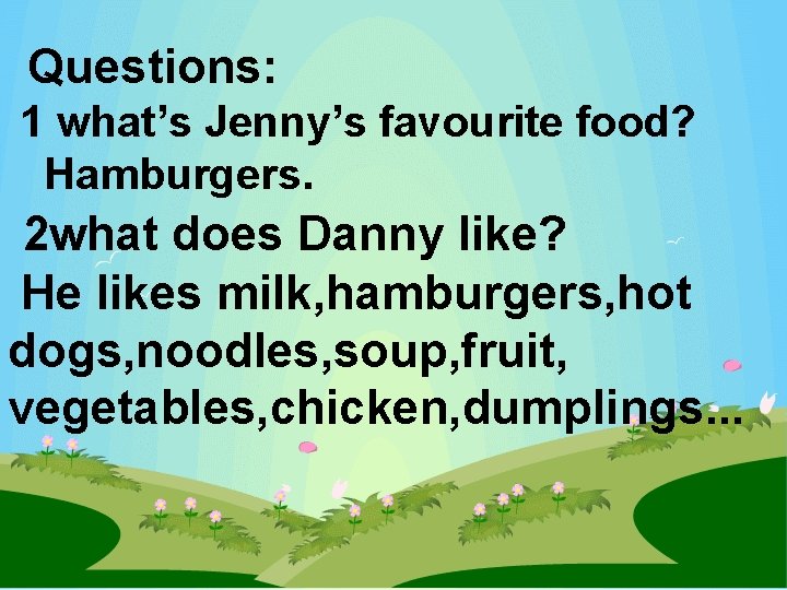 Questions: 1 what’s Jenny’s favourite food? Hamburgers. 2 what does Danny like? He likes