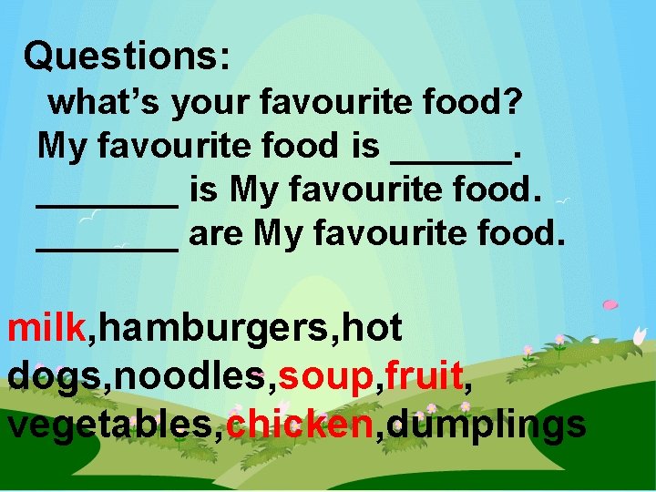 Questions: what’s your favourite food? My favourite food is _______ is My favourite food.