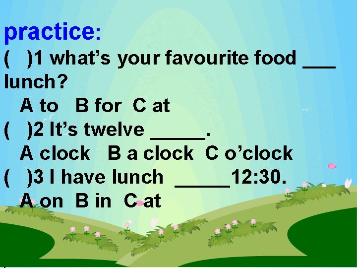 practice: ( )1 what’s your favourite food ___ lunch? A to B for C