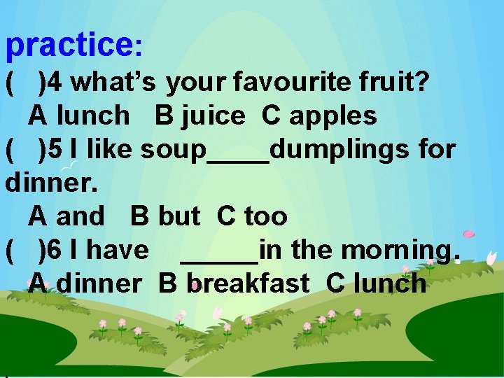 practice: ( )4 what’s your favourite fruit? A lunch B juice C apples (