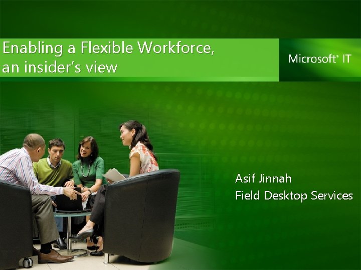 Enabling a Flexible Workforce, an insider’s view Asif Jinnah Field Desktop Services 