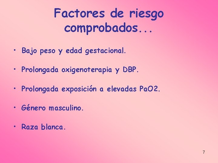 Factores de riesgo comprobados. . . • Bajo peso y edad gestacional. • Prolongada