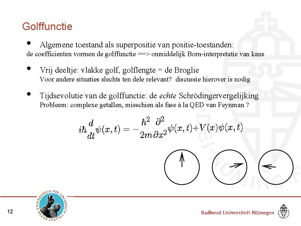 Golffunctie • Algemene toestand als superpositie van positie-toestanden: • Vrij deeltje: vlakke golf, golflengte