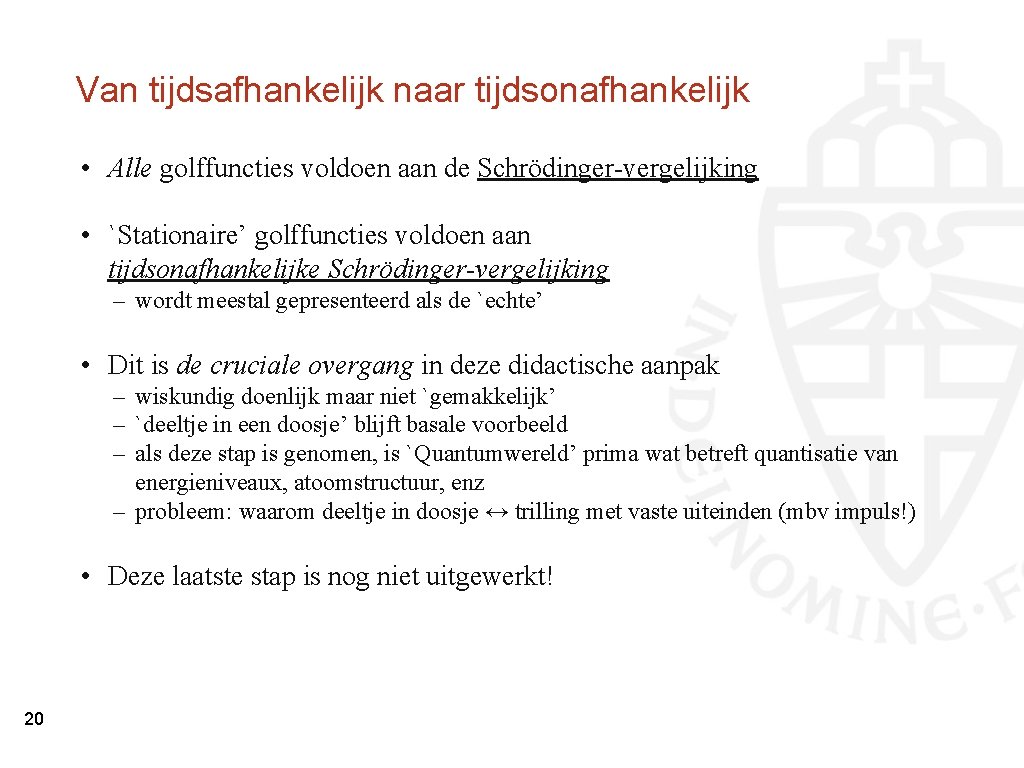 Van tijdsafhankelijk naar tijdsonafhankelijk • Alle golffuncties voldoen aan de Schrödinger-vergelijking • `Stationaire’ golffuncties