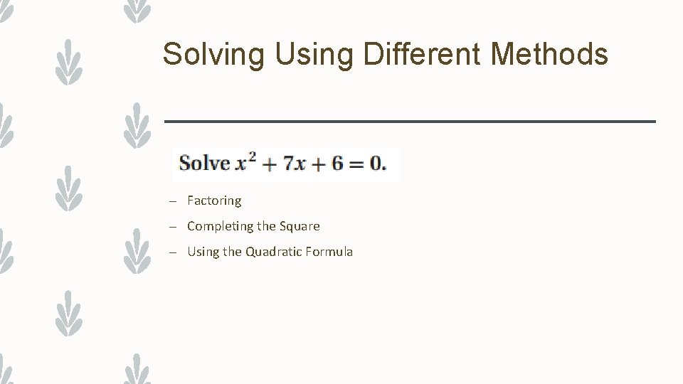 Solving Using Different Methods – Factoring – Completing the Square – Using the Quadratic