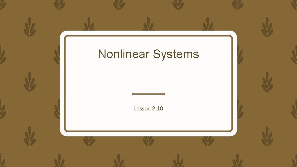 Nonlinear Systems Lesson 8. 10 