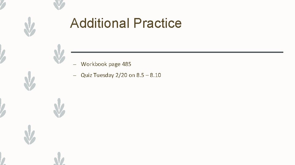 Additional Practice – Workbook page 485 – Quiz Tuesday 2/20 on 8. 5 –