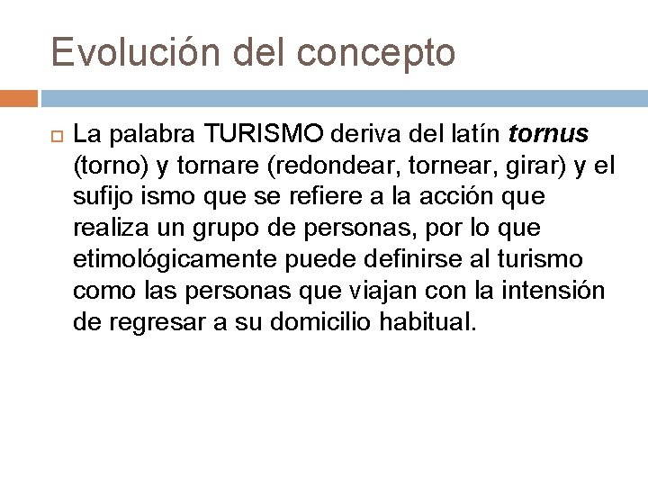 Evolución del concepto La palabra TURISMO deriva del latín tornus (torno) y tornare (redondear,