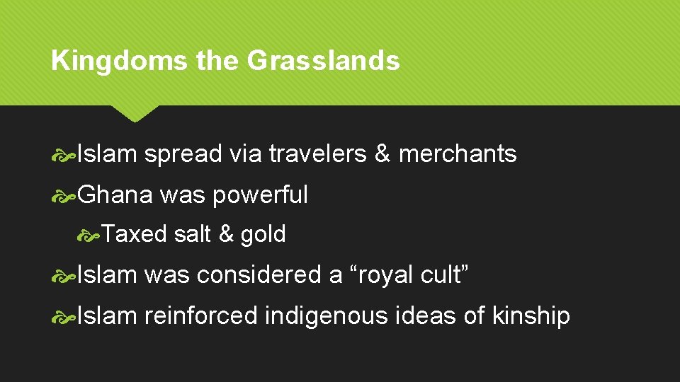 Kingdoms the Grasslands Islam spread via travelers & merchants Ghana was powerful Taxed salt