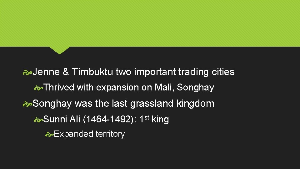  Jenne & Timbuktu two important trading cities Thrived with expansion on Mali, Songhay