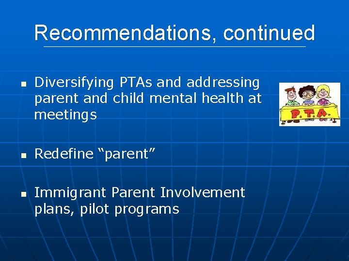 Recommendations, continued n n n Diversifying PTAs and addressing parent and child mental health