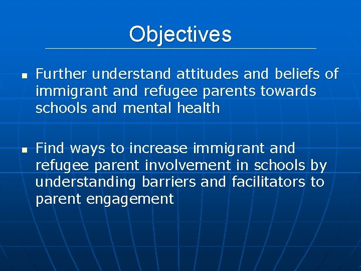 Objectives n n Further understand attitudes and beliefs of immigrant and refugee parents towards