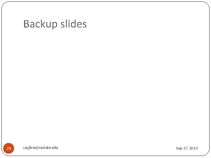 Backup slides 29 cogilvie@iastate. edu Sep 27, 2013 