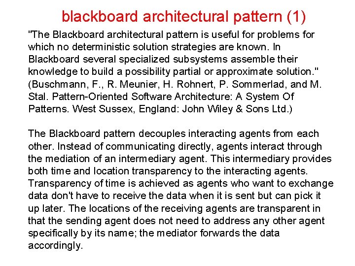 blackboard architectural pattern (1) "The Blackboard architectural pattern is useful for problems for which