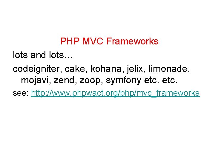 PHP MVC Frameworks lots and lots… codeigniter, cake, kohana, jelix, limonade, mojavi, zend, zoop,