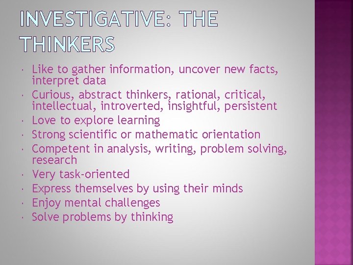 INVESTIGATIVE: THE THINKERS Like to gather information, uncover new facts, interpret data Curious, abstract