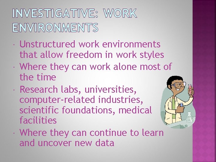 INVESTIGATIVE: WORK ENVIRONMENTS Unstructured work environments that allow freedom in work styles Where they