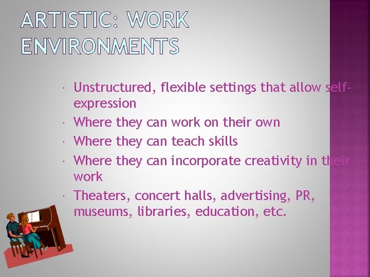 ARTISTIC: WORK ENVIRONMENTS Unstructured, flexible settings that allow selfexpression Where they can work on