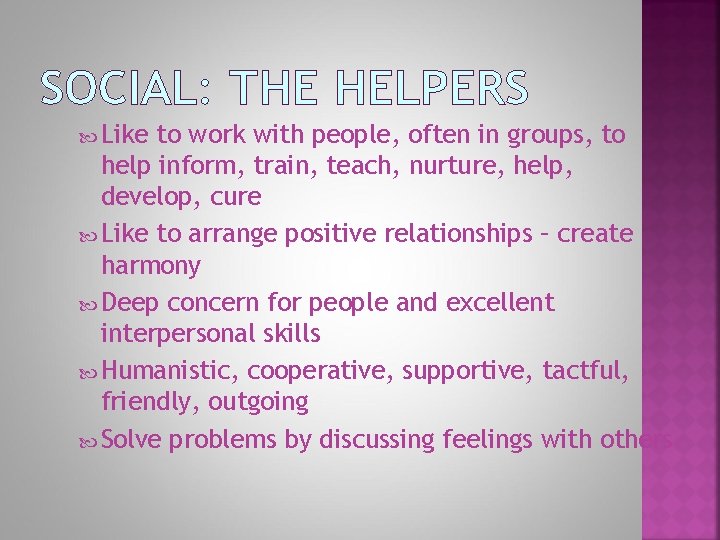 SOCIAL: THE HELPERS Like to work with people, often in groups, to help inform,