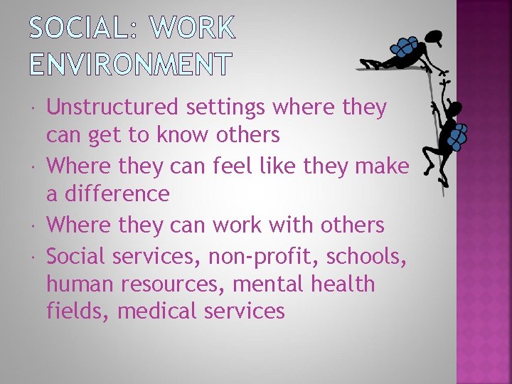 SOCIAL: WORK ENVIRONMENT Unstructured settings where they can get to know others Where they