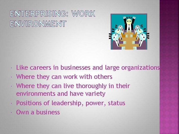 ENTERPRISING: WORK ENVIRONMENT Like careers in businesses and large organizations Where they can work