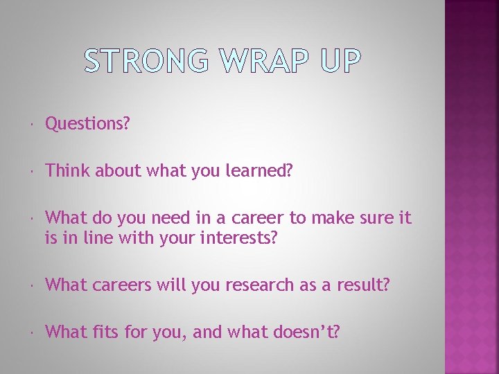 STRONG WRAP UP Questions? Think about what you learned? What do you need in