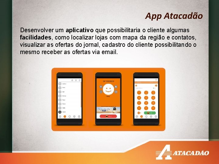 App Atacadão Desenvolver um aplicativo que possibilitaria o cliente algumas facilidades, como localizar lojas