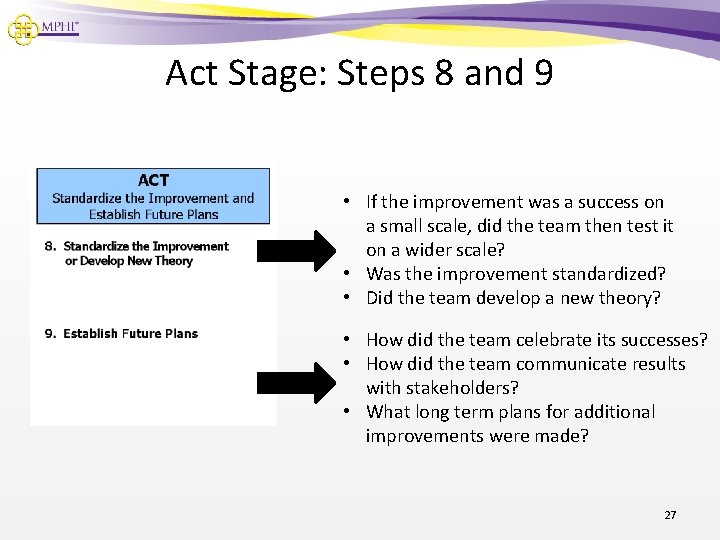 Act Stage: Steps 8 and 9 • If the improvement was a success on