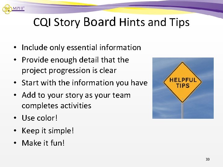 CQI Story Board Hints and Tips • Include only essential information • Provide enough