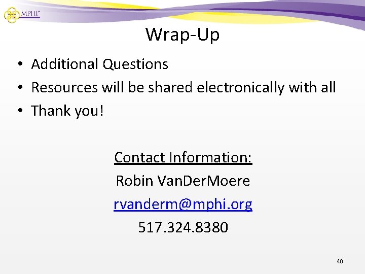 Wrap-Up • Additional Questions • Resources will be shared electronically with all • Thank