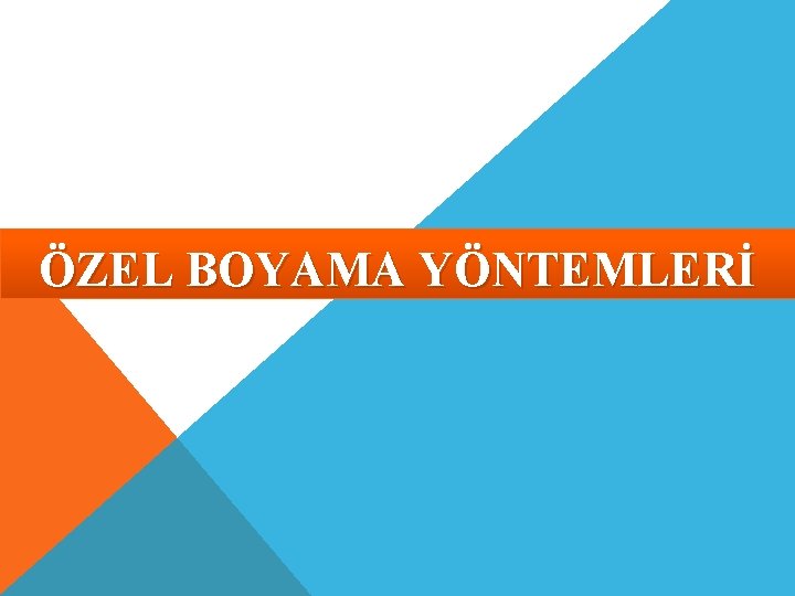 ÖZEL BOYAMA YÖNTEMLERİ 