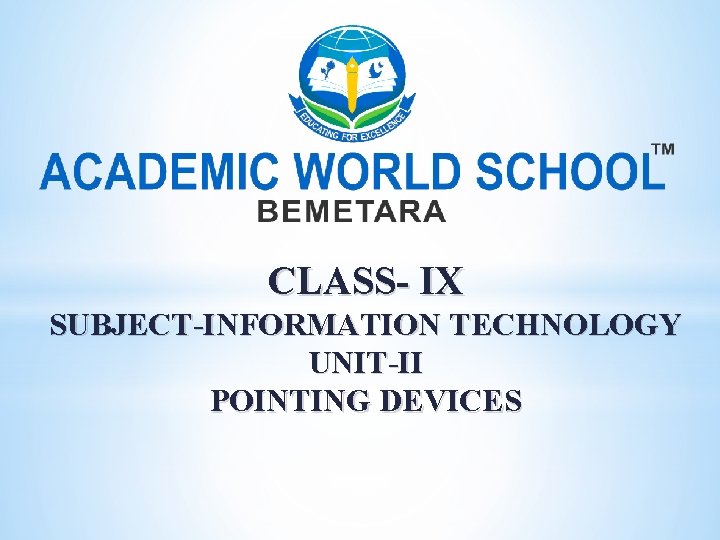 CLASS- IX SUBJECT-INFORMATION TECHNOLOGY UNIT-II POINTING DEVICES 