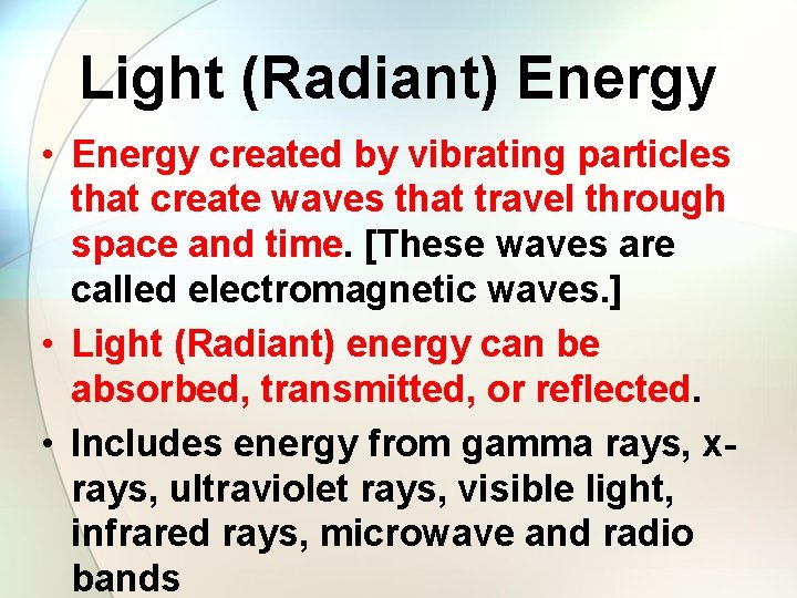 Light (Radiant) Energy • Energy created by vibrating particles that create waves that travel