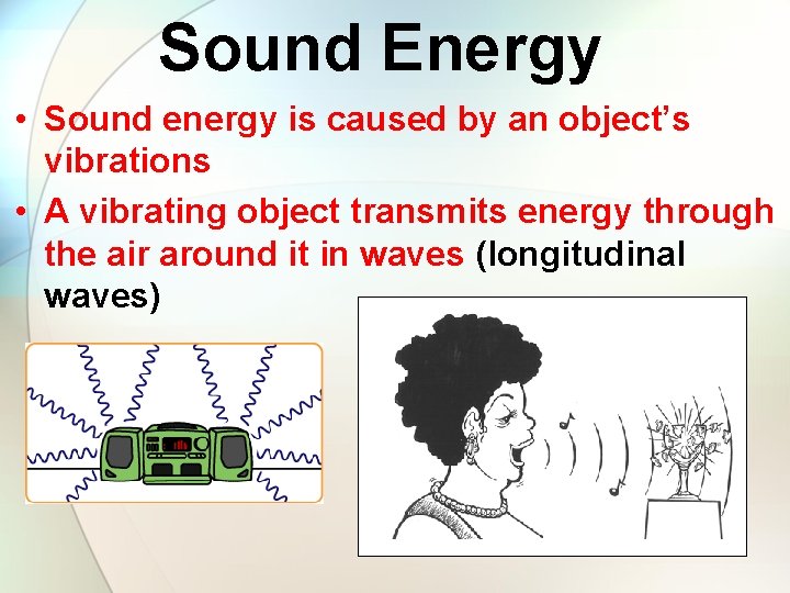 Sound Energy • Sound energy is caused by an object’s vibrations • A vibrating