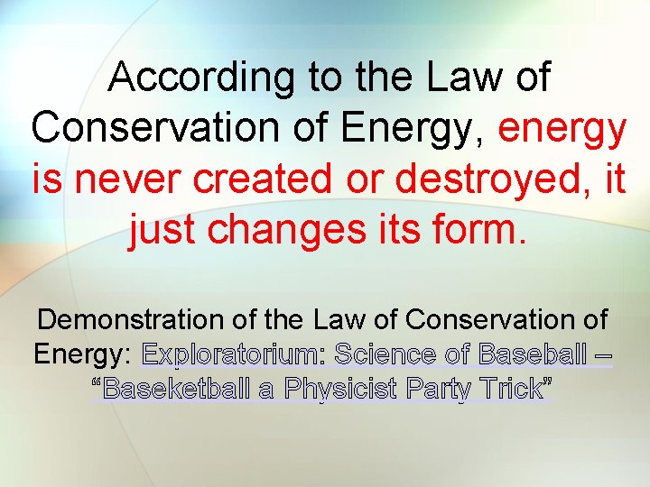 According to the Law of Conservation of Energy, energy is never created or destroyed,