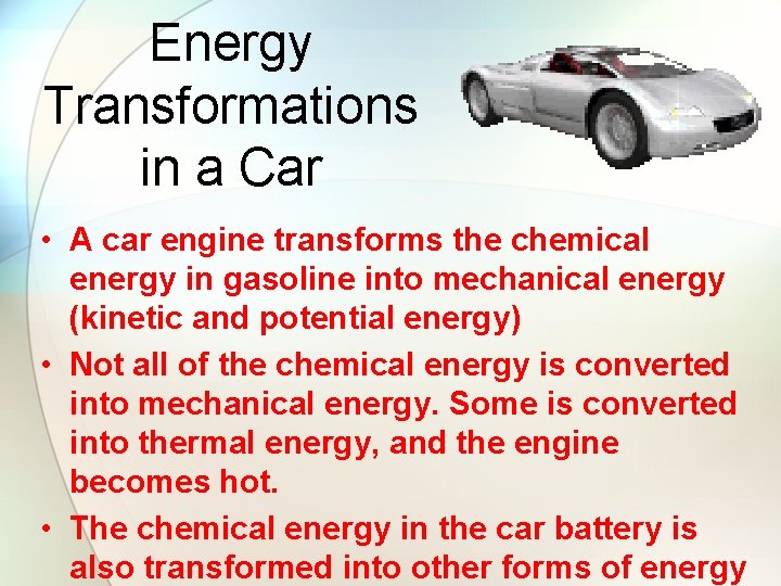 Energy Transformations in a Car • A car engine transforms the chemical energy in