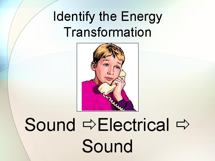 Identify the Energy Transformation Sound Electrical Sound 