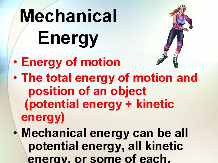 Mechanical Energy • Energy of motion • The total energy of motion and position