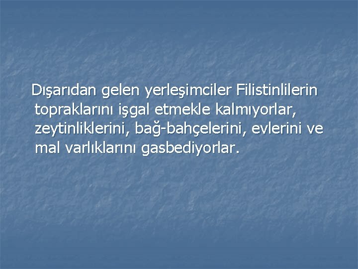 Dışarıdan gelen yerleşimciler Filistinlilerin topraklarını işgal etmekle kalmıyorlar, zeytinliklerini, bağ-bahçelerini, evlerini ve mal varlıklarını