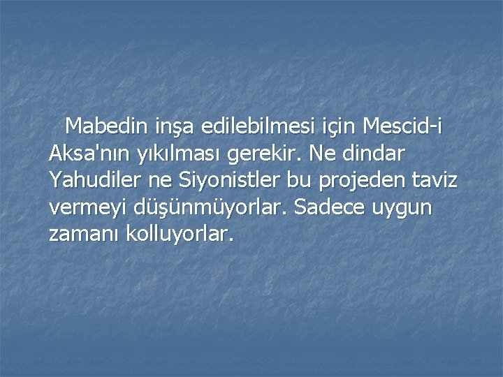 Mabedin inşa edilebilmesi için Mescid-i Aksa'nın yıkılması gerekir. Ne dindar Yahudiler ne Siyonistler bu