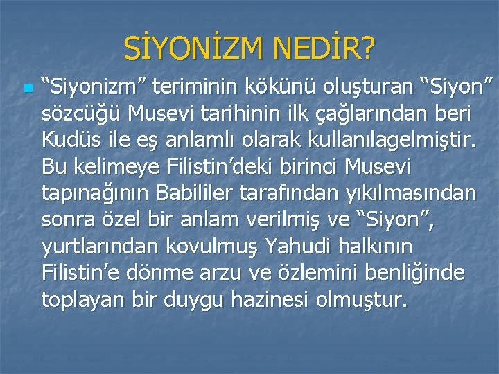 SİYONİZM NEDİR? n “Siyonizm” teriminin kökünü oluşturan “Siyon” sözcüğü Musevi tarihinin ilk çağlarından beri