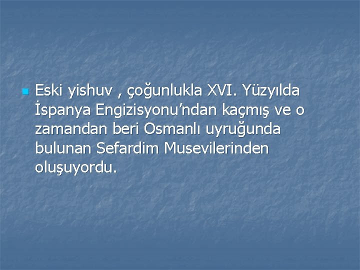 n Eski yishuv , çoğunlukla XVI. Yüzyılda İspanya Engizisyonu’ndan kaçmış ve o zamandan beri